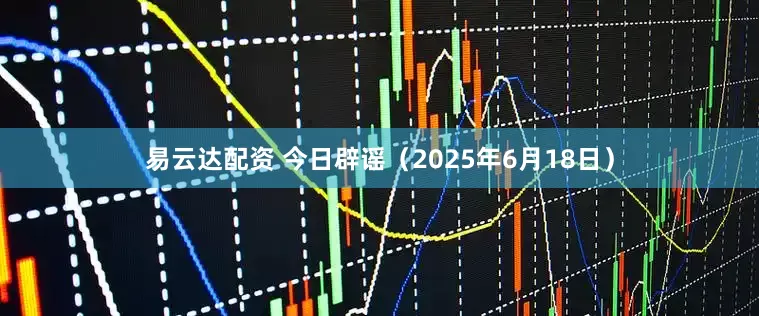 易云达配资 今日辟谣（2025年6月18日）