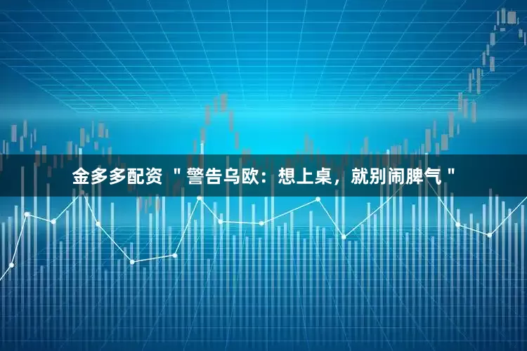 金多多配资 ＂警告乌欧：想上桌，就别闹脾气＂