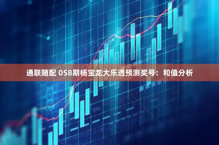 通联随配 058期杨宝龙大乐透预测奖号：和值分析